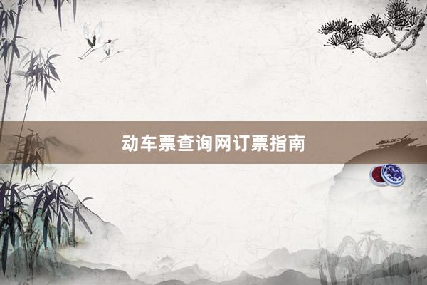 动车票查询网订票指南
